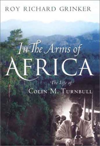 In the Arms of Africa: The Life of Colin M. Turnbull