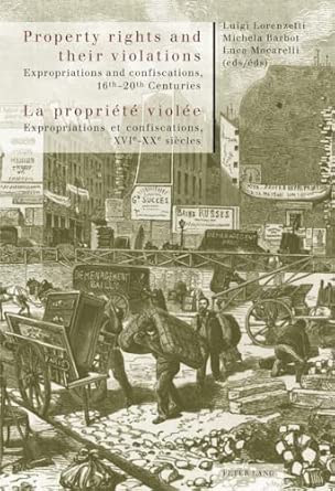 Property rights and their violations - La propriété violée: Expropriations and confiscations, 16 th –20 th Centuries- Expropriations et confiscations, XVI e –XX e siècles New Edition book cover