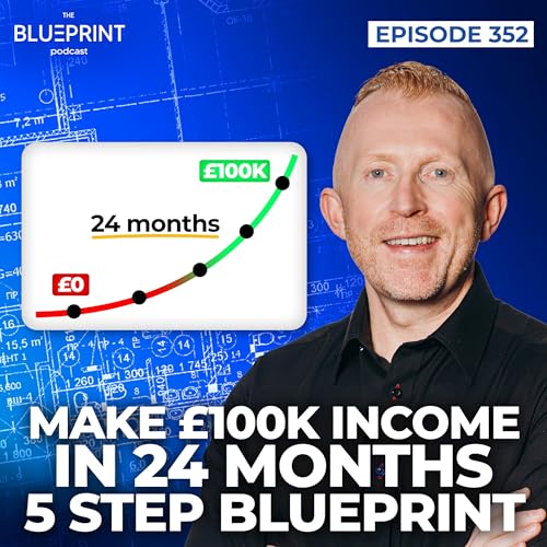 352 - Make &pound;100k Income in 24 Months - 5 Step Blueprint