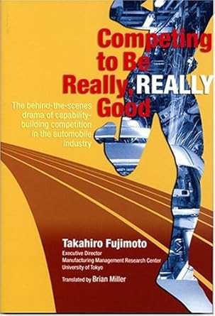 Competing to Be Really, Really Good: The Behind-The-Scenes Drama of Capabilit-Building Competition in the Automobile Industry