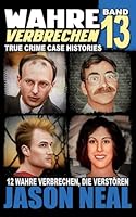 Wahre Verbrechen: Band 13 - (True Crime Case Histories): Zwölf wahre Verbrechen, die verstören (German Edition) (Wahre Verbrechen (True Crime Case Histories)) 195656683X Book Cover