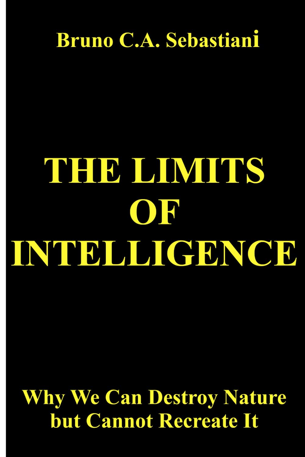 THE LIMITS OF INTELLIGENCE: Why We Can Destroy Nature but Cannot Recreate It: 5 (The Planet’s Cancer)