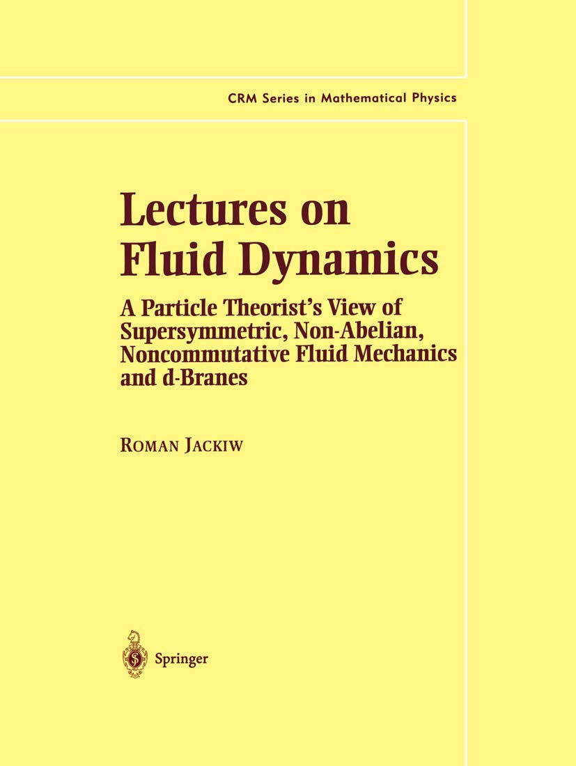 Lectures on Fluid Dynamics: A Particle Theorist’s View of Supersymmetric, Non-Abelian, Noncommutative Fluid Mechanics and d-Branes (CRM Series in Mathematical Physics)