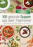 100 gesunde Suppen aus dem Thermomix®: Leckere Rezepte zum Entgiften, Abnehmen und Genießen (Rezepte für den Thermomix)