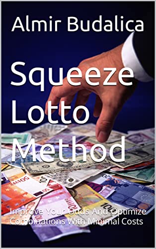 Squeeze Lotto Method: Improve Your Odds And Optimize Combinations With Minimal Costs (Squeeze Method for Winning Lottery and Roulette)