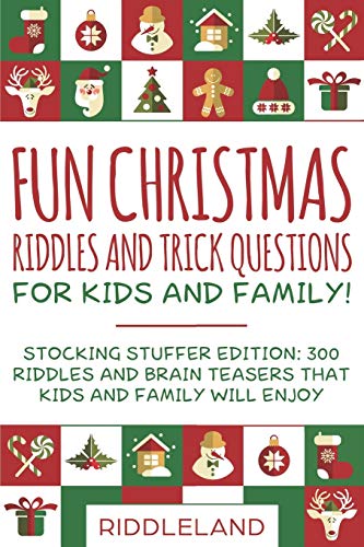 Fun Christmas Riddles and Trick Questions for Kids and Family: Stocking Stuffer Edition: 300 Riddles and Brain Teasers That Kids and Family Will Enjoy - Ages 6-8 7-9 8-12