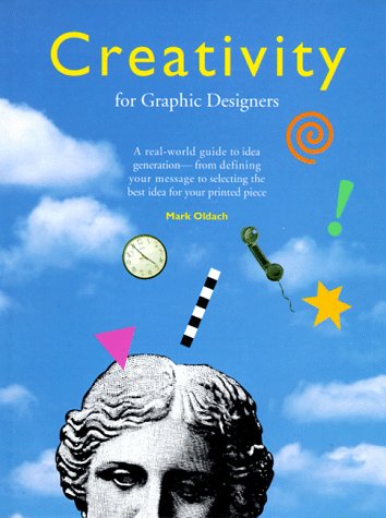 Creativity for Graphic Designers: A Real-World Guide to Idea Generation - From Defining Your Message Creativity for Graphic Designers: A Real-World Guide to Idea Generation - From Defining Your Message