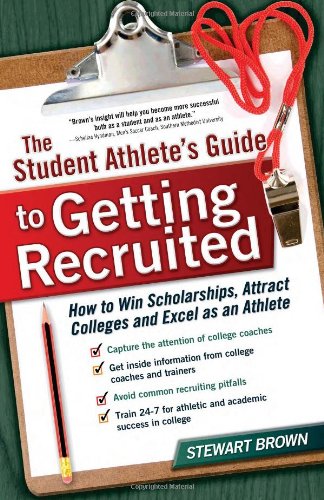 Student Athlete's Guide to Getting Recruited: How to Win Scholarships, Attract Colleges and Excel as an Athlete