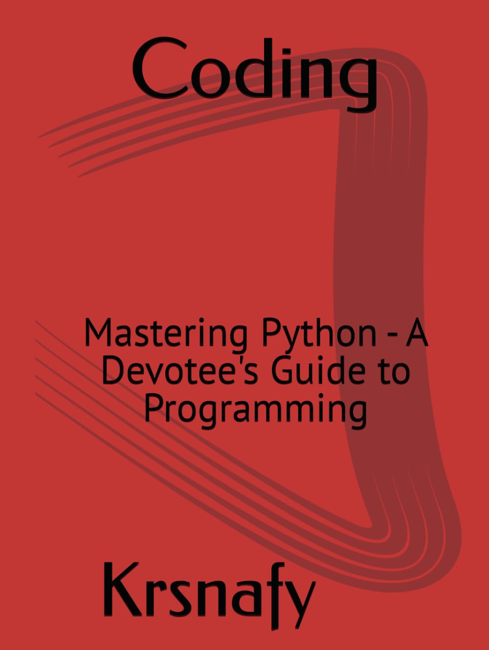 Coding: Mastering Python - A Devotee's Guide to Programming