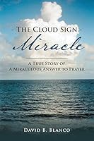 The Cloud Sign Miracle: A True Story of a Miraculous Answer to Prayer 1490879439 Book Cover