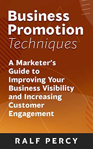Business Promotional Strategies: A Marketer’s Guide to Improving Your Business Visibility and Increasing Customer Engagement ( Secret Business Promotional Strategies) (Ralf Percy Book 7)
