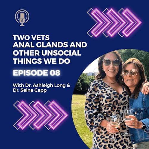 Episode 8: Two Vets - Anal Glands and Other Unsocial Things We Do