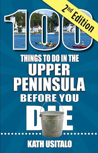 100 Things to Do in the Upper Peninsula Before You Die, 2nd...