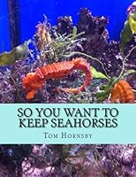 So you want to keep seahorses 1530002818 Book Cover