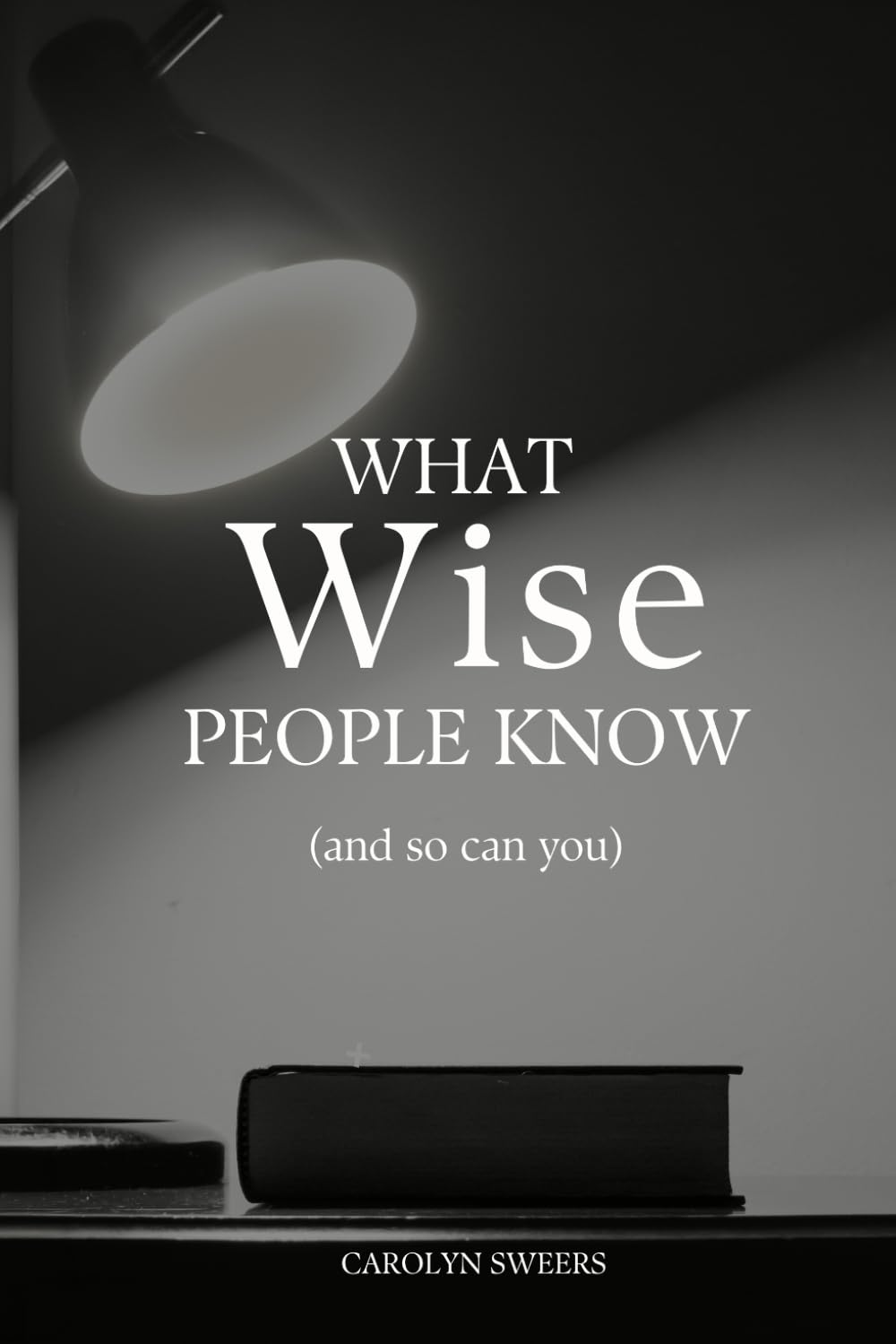 What Wise People Know: (and so can you)