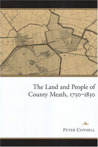 Land and People of County Meath, 1750-1850 (Maynooth Historical Studies) Land and People of County Meath, 1750-1850 (Maynooth Historical Studies)