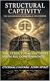 The Structural Captivity Upon All Governments (Structural Captivity Of A Human Being Book 5)
