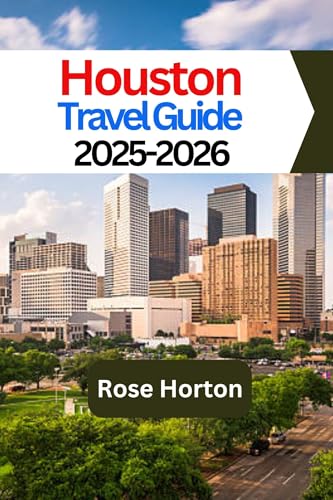 Houston Travel Guide 2025-2026: Your Ultimate Guide to Exploring Houston's Best Attractions and Hidden Gems