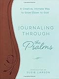 Journaling Through the Psalms: A Creative, Intimate Way to Grow Closer to God
