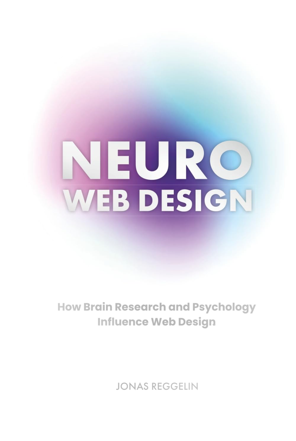 Neuro Web Design – How Brain Research and Psychology Influence Web Design: 2nd Edition 2025 | Jonas Reggelin