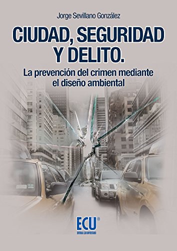 Ciudad, seguridad y delito. La prevención del crimen mediante el diseño ambiental (SIN COLECCION)