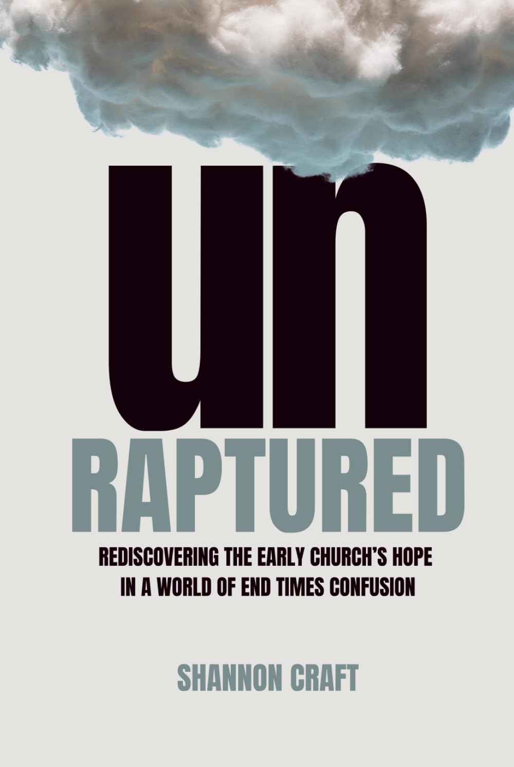 UNRAPTURED: Rediscovering The Early Church's Hope In A World Of End Times Confusion