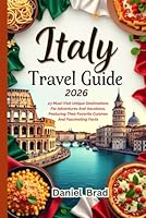 Italy Travel Guide 2026: 23 Must-Visit Unique Destinations For Adventures And Vacations, Featuring Their Favorite Cuisines And Fascinating Facts B0F5QGCQND Book Cover