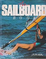 The Sailboard Book - The Complete Book Of Boardsailing From Beginner Basics To World Cup Competition 0858963140 Book Cover