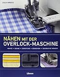 Nähen mit der Overlockmaschine: Nähte - Säume - Zierstiche - Bündchen - Dekorative Ränder