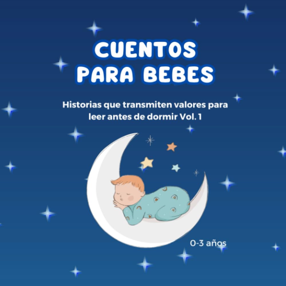 CUENTOS PARA BEBES: Cuentos para bebes/niños de 0,1,2 y 3 años que transmiten valores con ilustraciones para leer antes de dormir (CUENTOS PARA BEBES