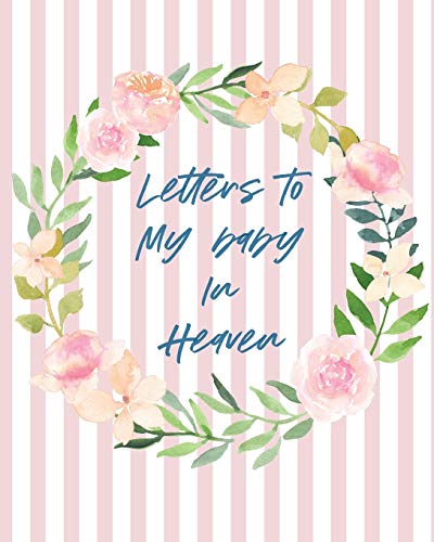 Letters To Baby In Heaven: A Diary Of All The Things I Wish I Could Say Newborn Memories Grief Journal Loss of a Baby Sorrowful Season Forever In Your Heart Remember and Reflect