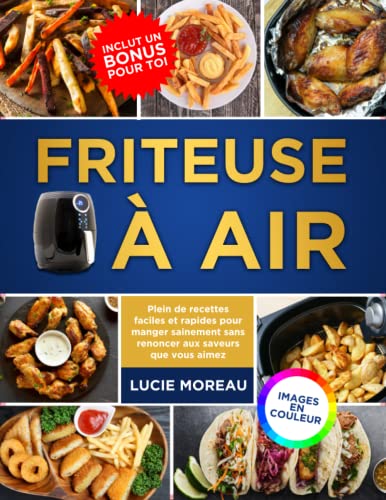 Friteuse à Air: Plein de recettes faciles et rapides pour manger sainement sans renoncer aux saveurs que vous aimez
