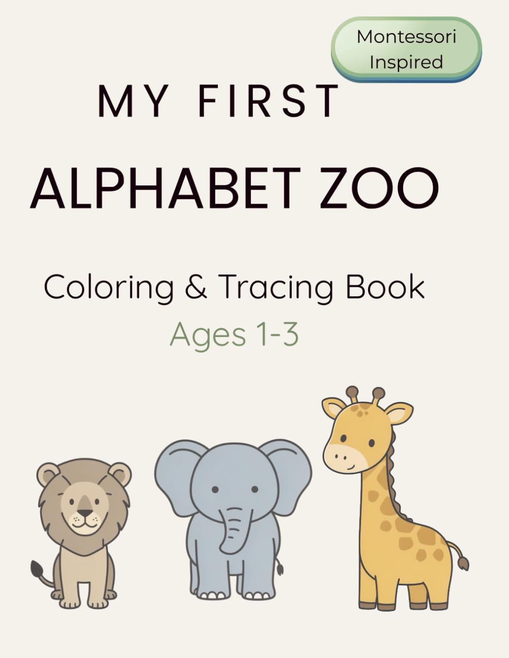 MY FIRST ALPHABET ZOO: A Montessori-inspired Coloring and Tracing Book with Uppercase and Lowercase Letters for Toddlers Ages 1-3