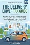 The Delivery Driver Tax Guide: A Practical Guide to Mileage Tracking, Self-Employment Taxes, 1099 Deductions, Estimated Payments, and Year-Round ... Contractor Delivery Drivers (1099s Made Easy)