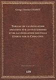  Tableau de la législation ancienne sur les successions et de la législation nouvelle établie par le