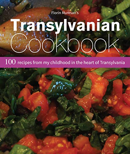 Transylvanian Cookbook : 100 recipes from my childhood in the heart of Transylvania