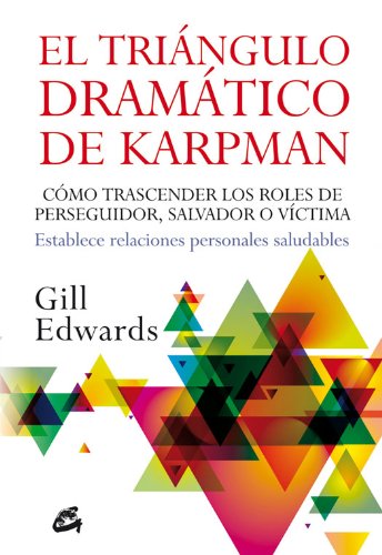 El triángulo dramático de Karpman: Cómo trascender los roles de perseguidor, salvador o víctima. Est