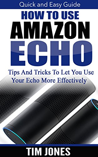 Amazon.com: Quick and Easy Guide: How To Use Amazon Echo: Tips And ...
