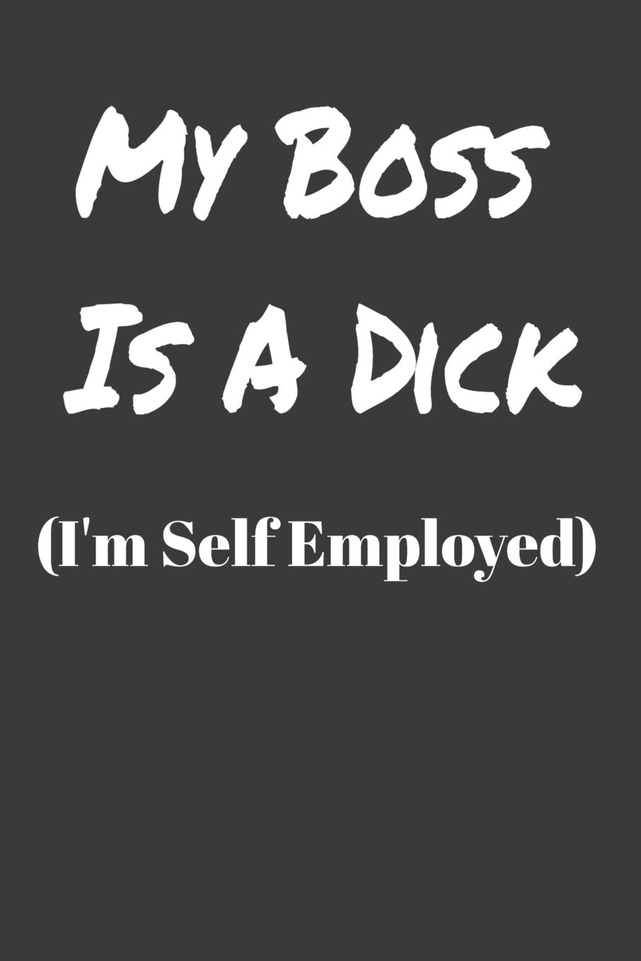 My Boss Is A Dick I'm Self Employed: Funny Blank College-Ruled Notebook For Coworkers
