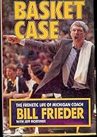 Basket Case: Frenetic Life of Michigan Coach Bill Frieder 0933893671 Book Cover