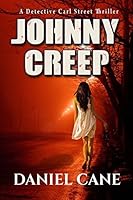 Johnny Creep: Detective Carl Street Hunts Down a Brutal Serial Killer 1505651514 Book Cover