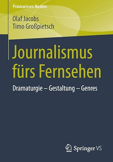 Journalismus fürs Fernsehen: Dramaturgie - Gestaltung - Genres (Praxiswissen Medien) (German Edition)