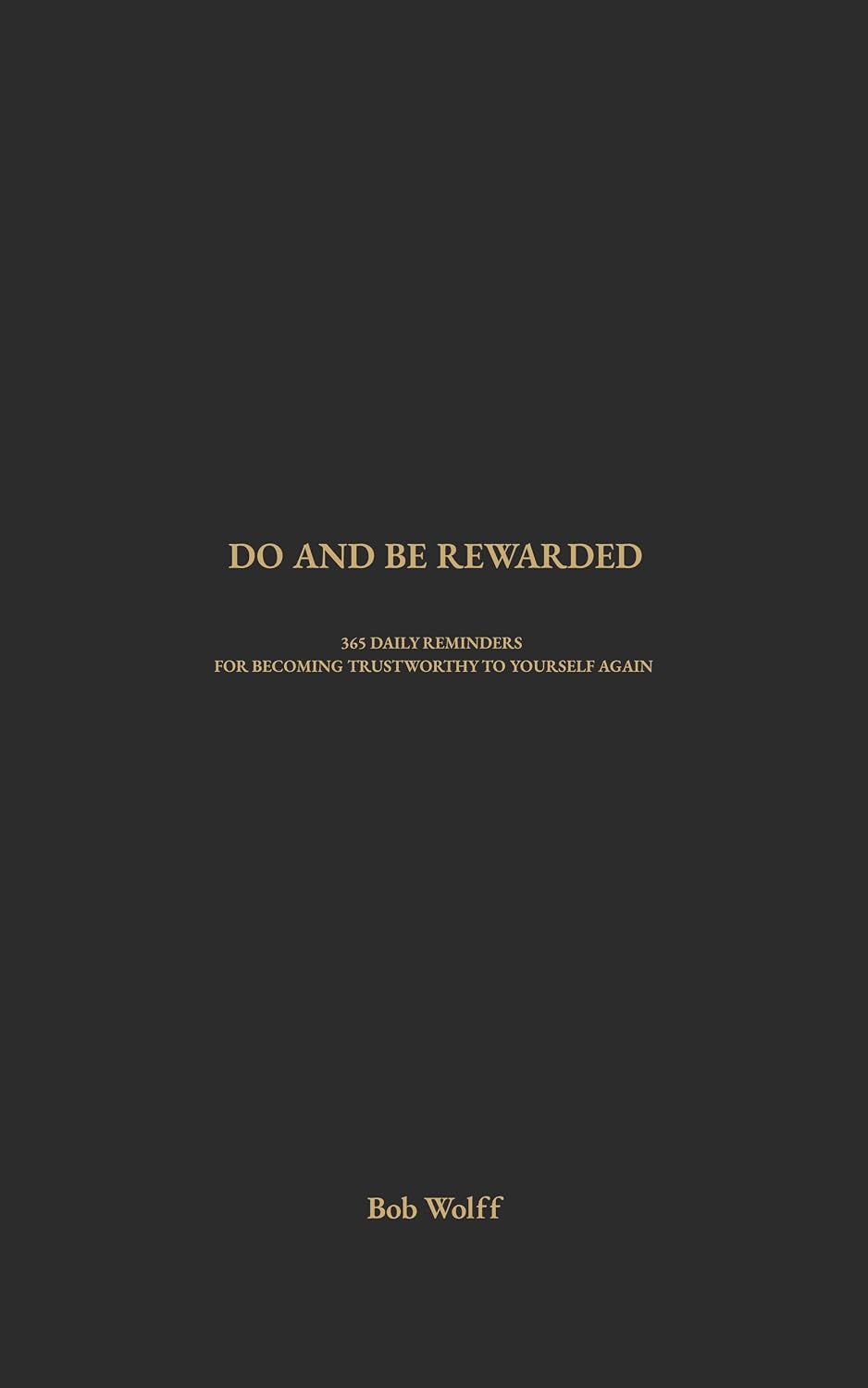Do and Be Rewarded: 365 Daily Reminders for Becoming Trustworthy to Yourself Again