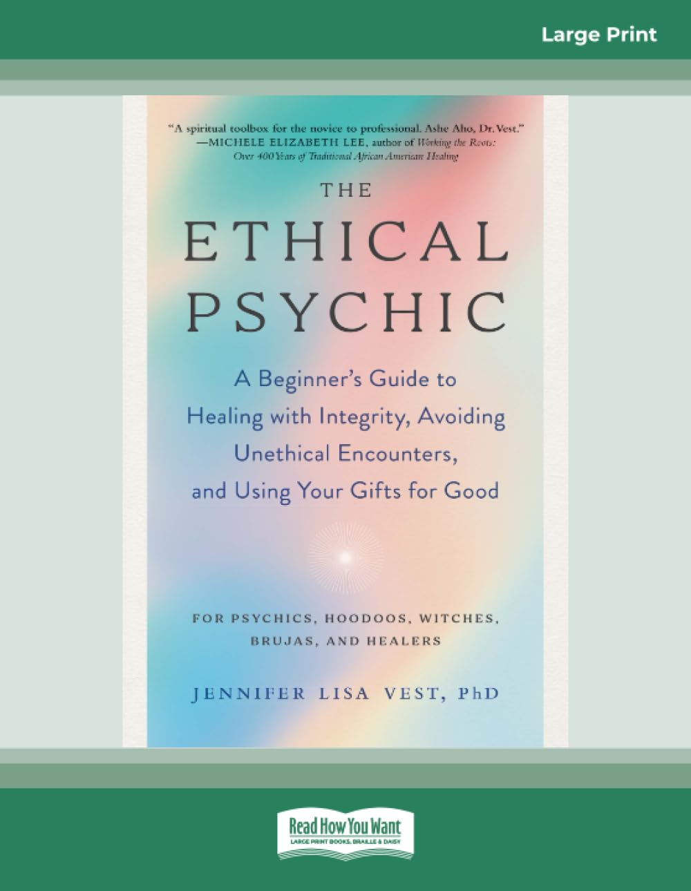 The Ethical Psychic: A Beginner's Guide to Healing with Integrity, Avoiding Unethical Encounters, and Using Your Gifts for Good