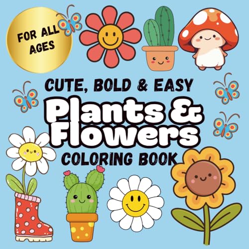 Cute, Bold and Easy Plants and Flowers Coloring Book: Simple and Relaxing Designs for Adults, Seniors, Teens & Kids to Unwind and Enjoy (Color Me Calm)