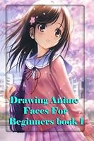 Drawing Anime Faces For Beginners Book 1: Easy step by step book of drawing anime 1533548595 Book Cover