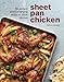Sheet Pan Chicken: 50 Simple and Satisfying Ways to Cook Dinner [A Cookbook]