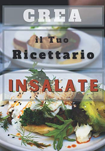 Crea le Tue Insalate : Ricettario Personalizzato: Fantastica Idea Regalo per adulti e bambini . Quaderno per scrivere le Ricette Preferite da creare e gustare in famiglia e con gli amici.