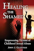 Healing the Shamed: Empowering Victims of Childhood Sexual Abuse 0992559707 Book Cover