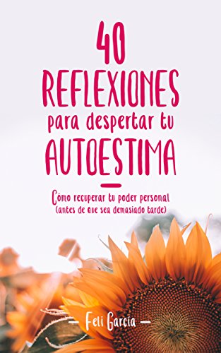 40 Reflexiones para Despertar tu Autoestima: Cómo Recuperar tu Poder Personal (antes de que sea demasiado tarde) (Reflexiones Del Corazón nº 1)